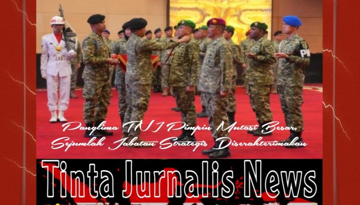 Panglima TNI Pimpin Langsung Mutasi Besar-besaran, Sejumlah Jabatan Strategis Resmi Bergeser